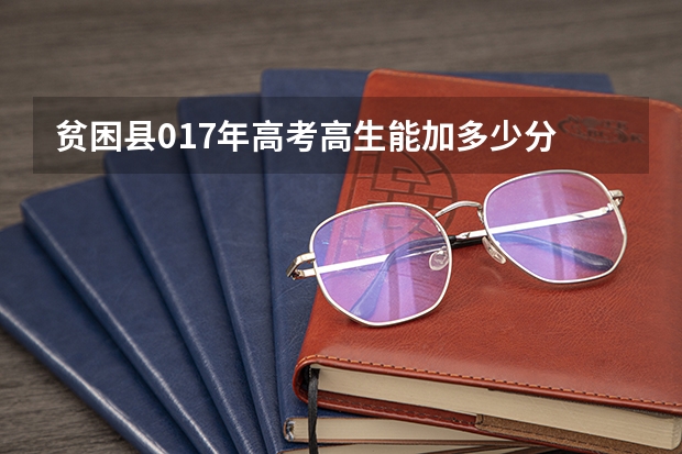贫困县017年高考高生能加多少分