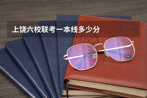 上饶六校联考一本线多少分