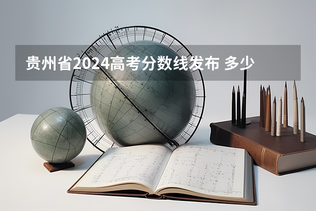 贵州省2024高考分数线发布 多少分能上二本
