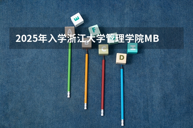 2025年入学浙江大学管理学院MBA提前面试攻略预面试申请流程 2025年入学中国石油大学(北京)MBA综合评审攻略申请流程