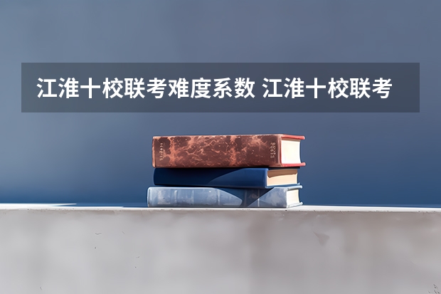 江淮十校联考难度系数 江淮十校联考成绩查询