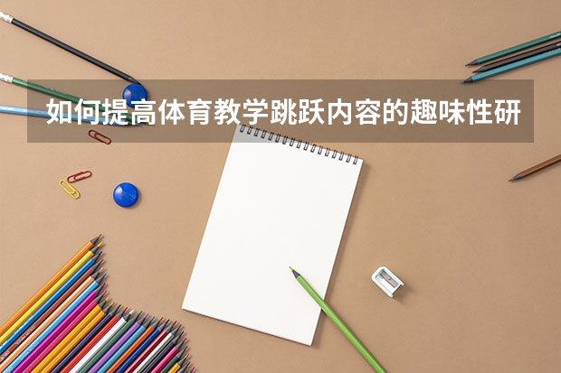 如何提高体育教学跳跃内容的趣味性研究:体育游戏的趣味性主要体现在