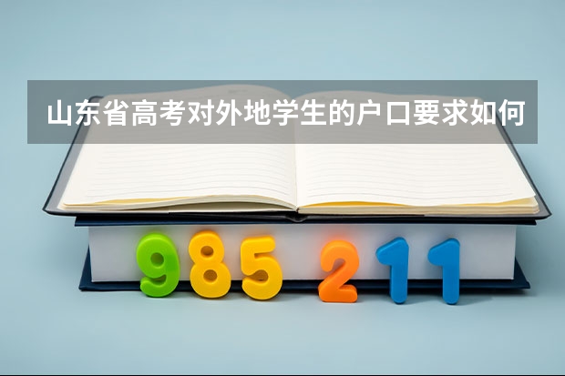 山东省高考对外地学生的户口要求如何？