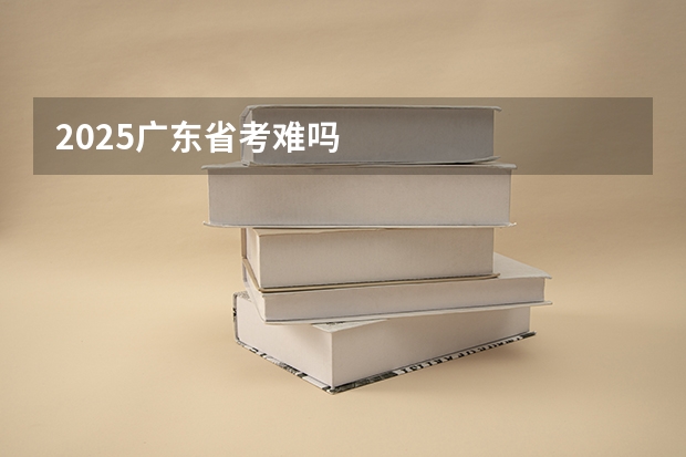 2025广东省考难吗