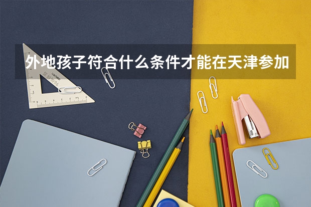 外地孩子符合什么条件才能在天津参加高考