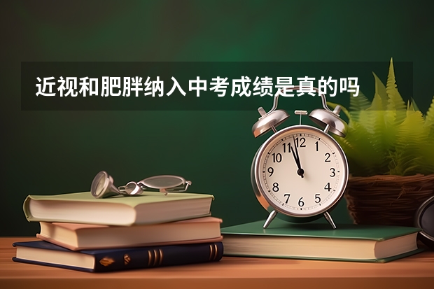 近视和肥胖纳入中考成绩是真的吗