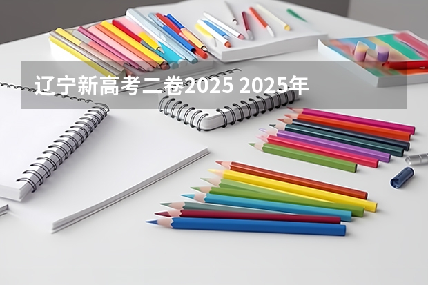 辽宁新高考二卷2025 2025年新高考政策