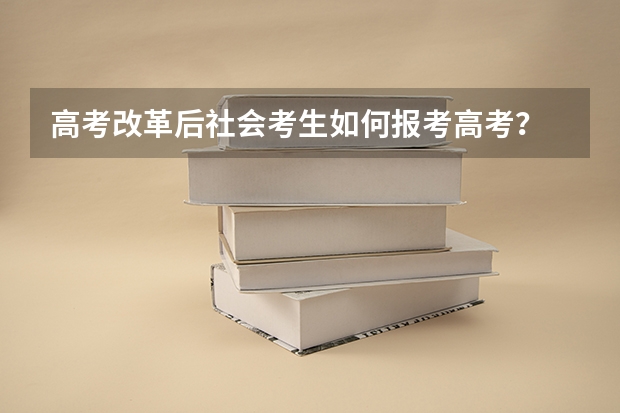 高考改革后社会考生如何报考高考?
