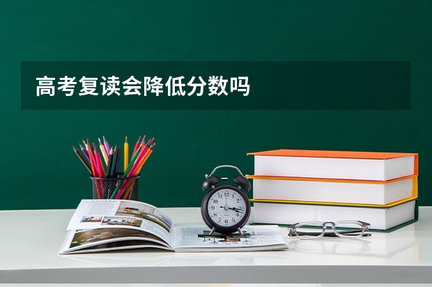 高考复读会降低分数吗