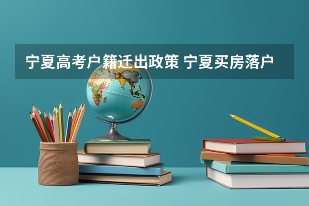 宁夏高考户籍迁出政策 宁夏买房落户高考政策