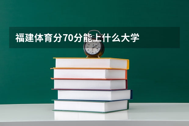 福建体育分70分能上什么大学