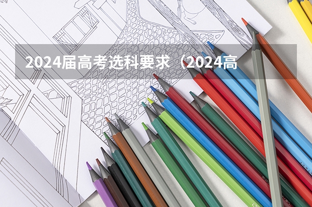 2024届高考选科要求（2024高考选科要求）