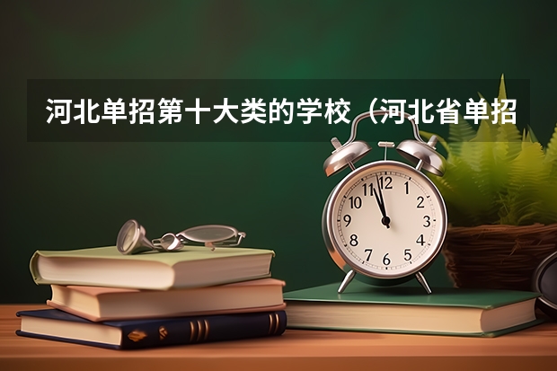 河北单招第十大类的学校（河北省单招学校前十名）