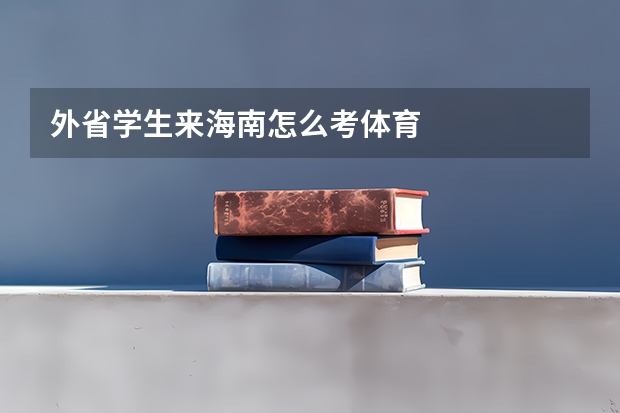 外省学生来海南怎么考体育