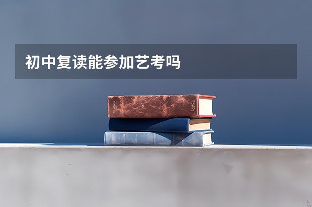 初中复读能参加艺考吗