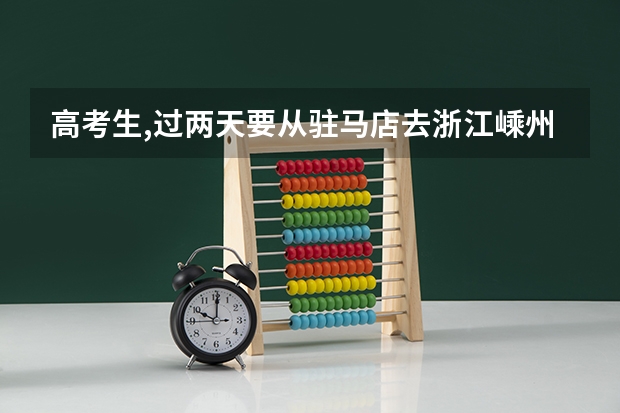 高考生,过两天要从驻马店去浙江嵊州,坐高铁去,中间怎么换