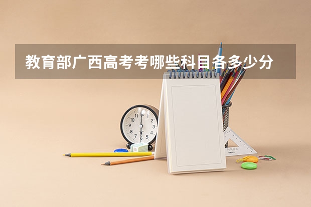 教育部广西高考考哪些科目各多少分