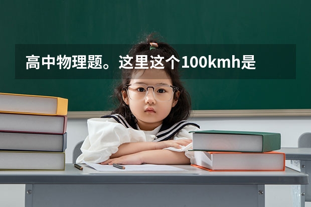 高中物理题。这里这个100km/h是怎么算出了的呢？