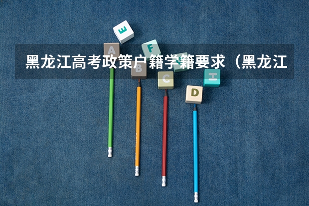 黑龙江高考政策户籍学籍要求（黑龙江鹤岗市高考政策）
