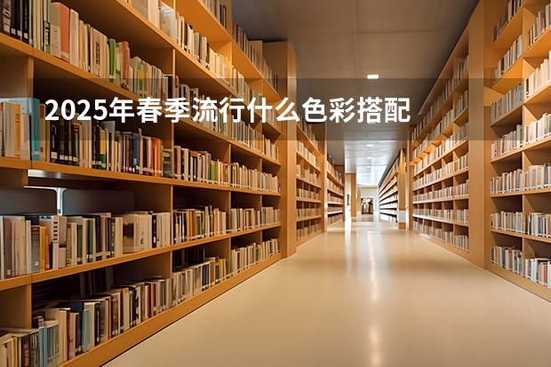 2025年春季流行什么色彩搭配