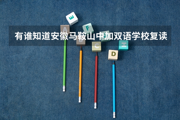 有谁知道安徽马鞍山中加双语学校复读班一年学费多少啊。收不收社会考生啊