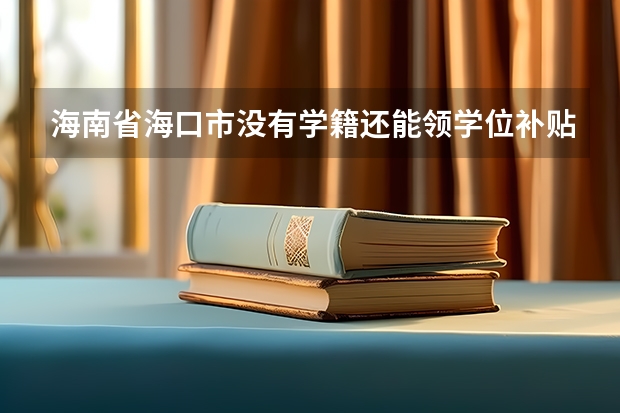 海南省海口市没有学籍还能领学位补贴吗