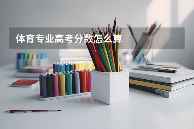 体育专业高考分数怎么算