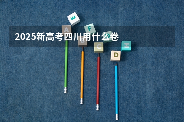 2025新高考四川用什么卷