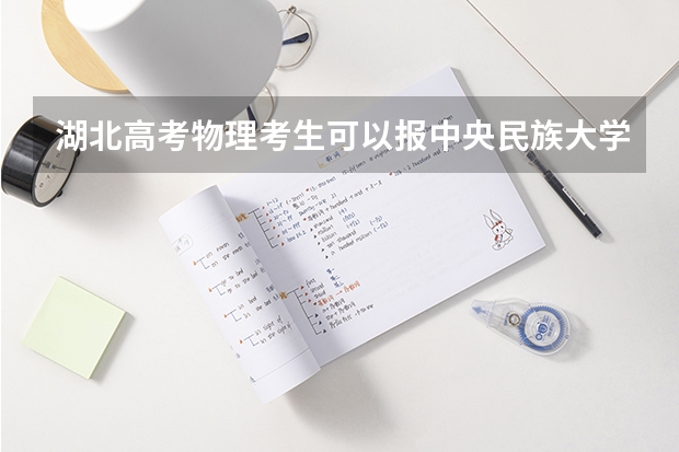 湖北高考物理考生可以报中央民族大学的哪些专业（2025年情况）