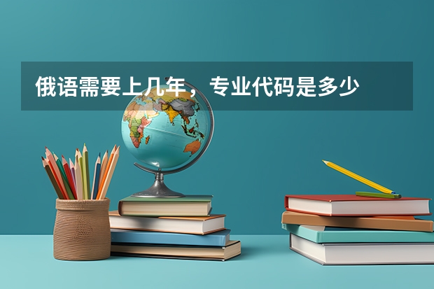 俄语需要上几年，专业代码是多少