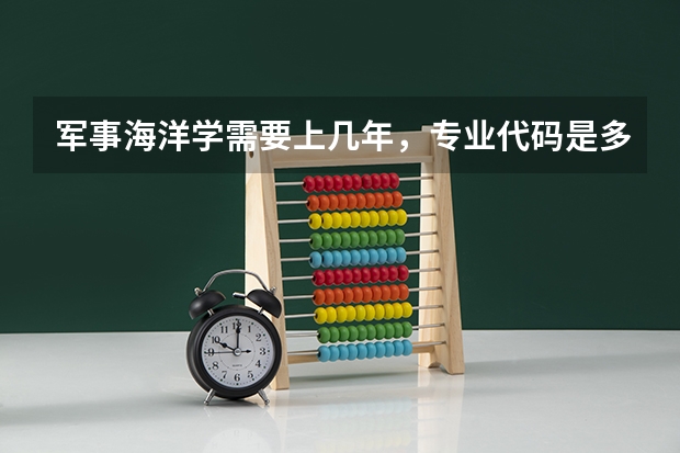 军事海洋学需要上几年，专业代码是多少