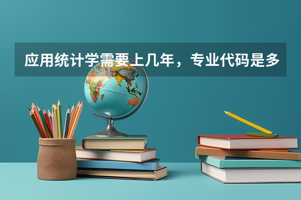 应用统计学需要上几年，专业代码是多少