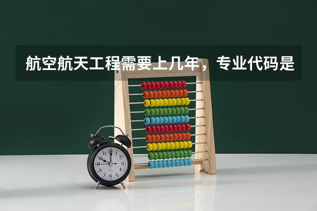 航空航天工程需要上几年，专业代码是多少