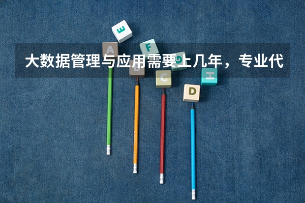 大数据管理与应用需要上几年，专业代码是多少