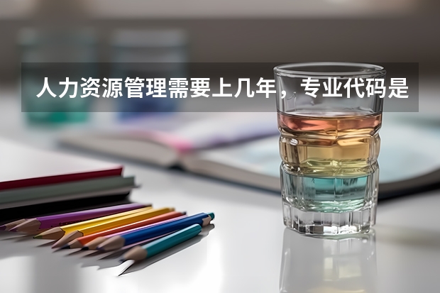 人力资源管理需要上几年，专业代码是多少