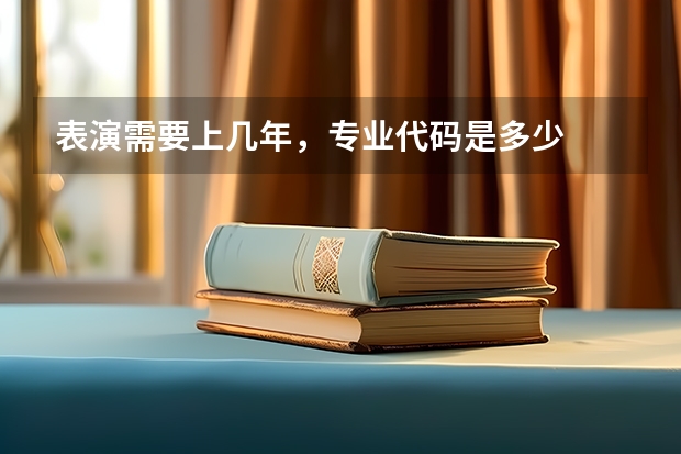 表演需要上几年，专业代码是多少