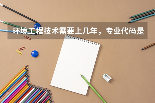 环境工程技术需要上几年，专业代码是多少