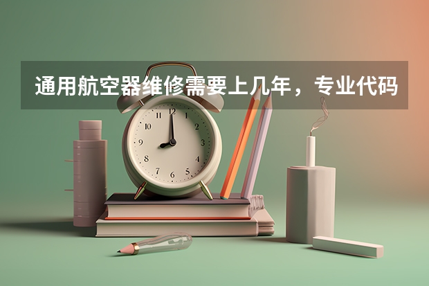 通用航空器维修需要上几年，专业代码是多少