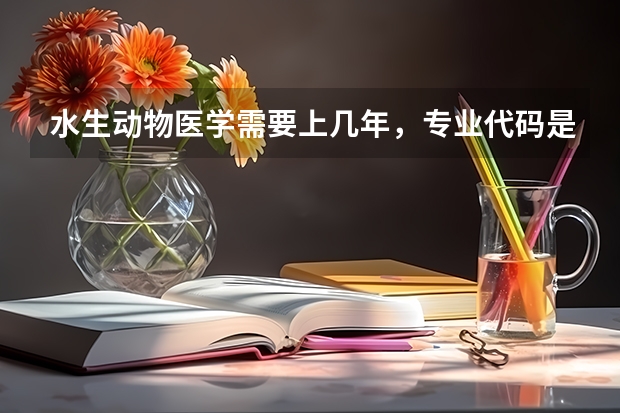 水生动物医学需要上几年，专业代码是多少