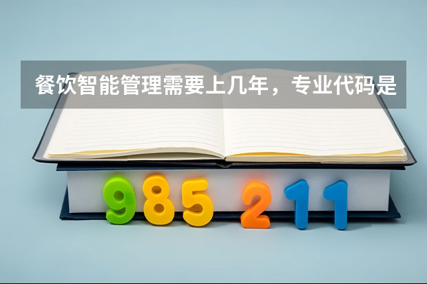 餐饮智能管理需要上几年，专业代码是多少
