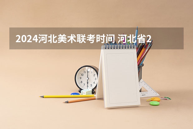2024河北美术联考时间 河北省2023年美术联考时间