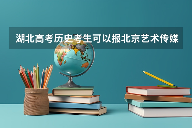 湖北高考历史考生可以报北京艺术传媒职业学院的哪些专业（2025年情况）
