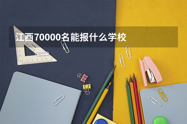 江西70000名能报什么学校