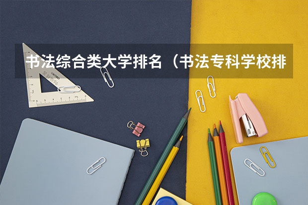 书法综合类大学排名（书法专科学校排名一览表）