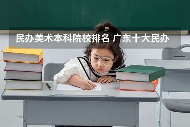 民办美术本科院校排名 广东十大民办大学排名