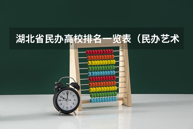 湖北省民办高校排名一览表（民办艺术大学排名）